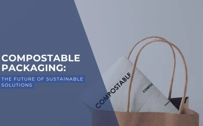 Compostable Packaging: The Future of Sustainable Packaging Solutions