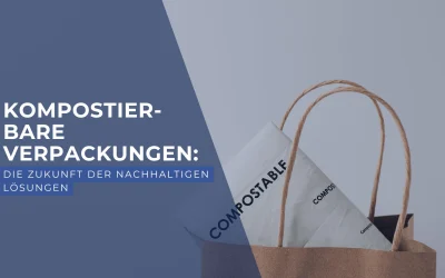 Kompostierbare Verpackungen: Die Zukunft nachhaltiger Verpackungslösungen