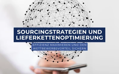 Sourcingstrategien und Lieferkettenoptimierung: Effizienz maximieren und den Wettbewerbsvorteil sichern